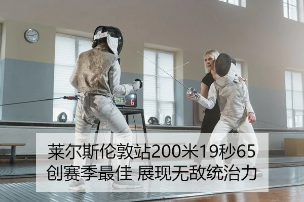 莱尔斯伦敦站200米19秒65创赛季最佳 展现无敌统治力
